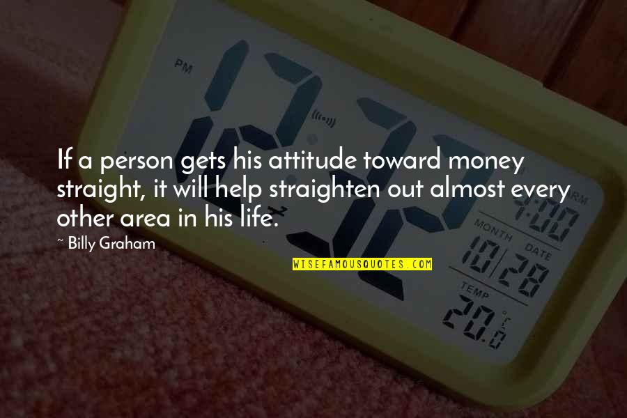 Attitude Person Quotes By Billy Graham: If a person gets his attitude toward money Attitude Person Quotes By Billy Graham: If a person gets his attitude toward money