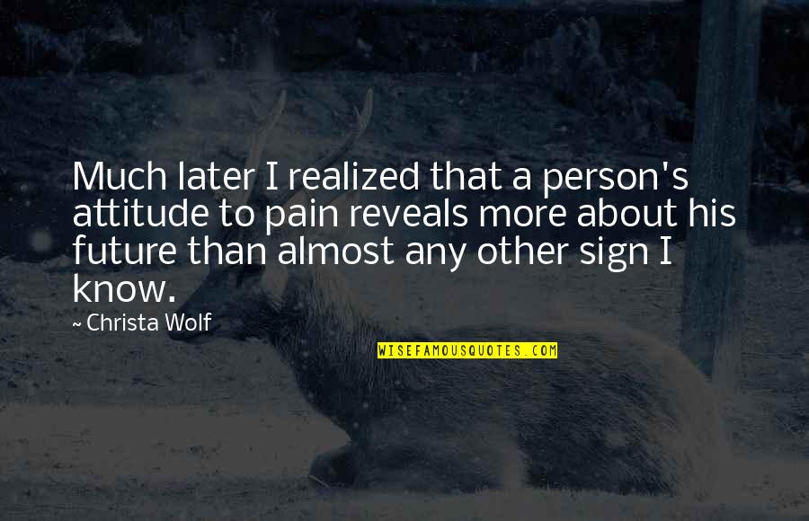 Attitude Person Quotes By Christa Wolf: Much later I realized that a person's attitude Attitude Person Quotes By Christa Wolf: Much later I realized that a person's attitude