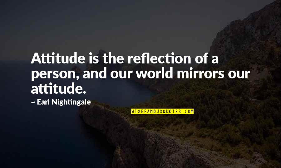 Attitude Person Quotes By Earl Nightingale: Attitude is the reflection of a person, and Attitude Person Quotes By Earl Nightingale: Attitude is the reflection of a person, and