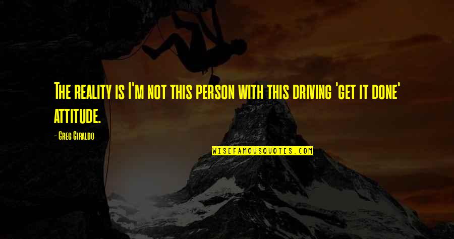 Attitude Person Quotes By Greg Giraldo: The reality is I'm not this person with