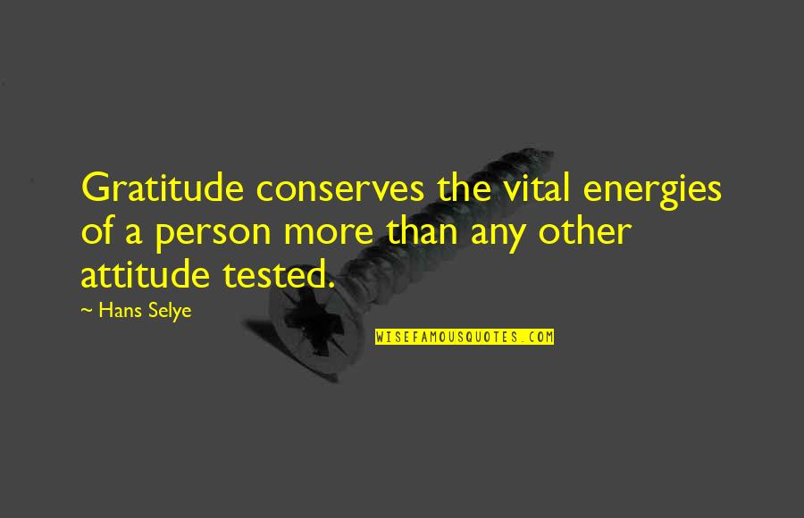 Attitude Person Quotes By Hans Selye: Gratitude conserves the vital energies of a person Attitude Person Quotes By Hans Selye: Gratitude conserves the vital energies of a person
