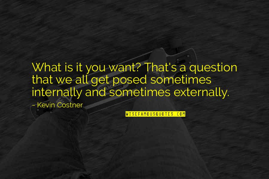 Attitude Pics Quotes By Kevin Costner: What is it you want? That's a question