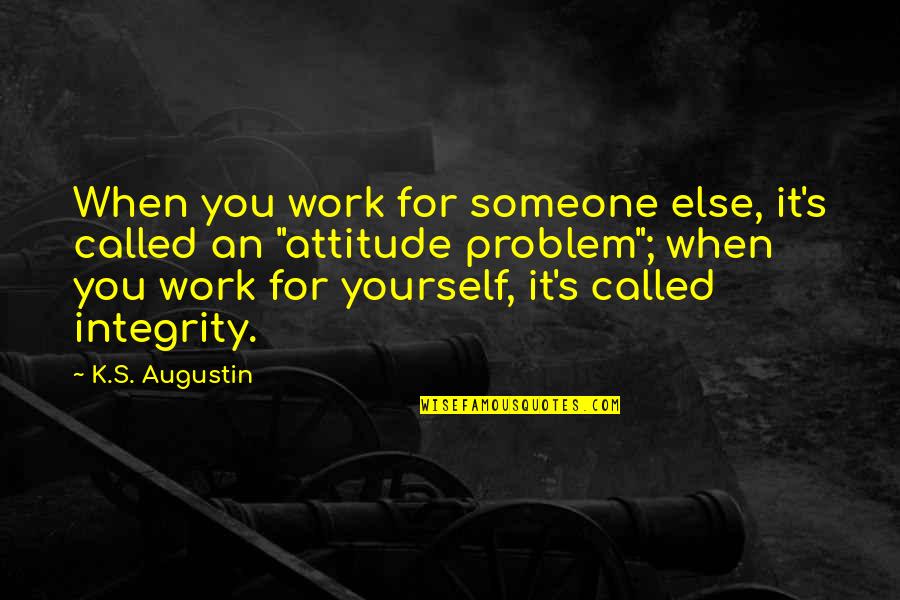 Attitude Problem Quotes By K.S. Augustin: When you work for someone else, it's called