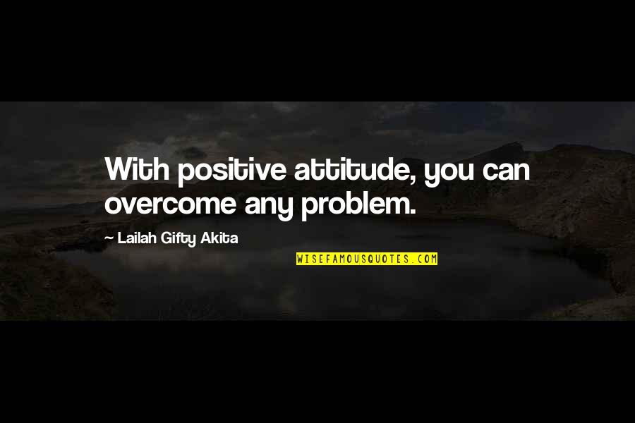 Attitude Problem Quotes By Lailah Gifty Akita: With positive attitude, you can overcome any problem.