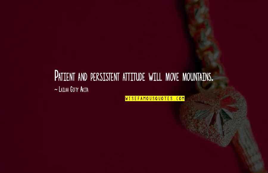 Attitude Problems Quotes By Lailah Gifty Akita: Patient and persistent attitude will move mountains.