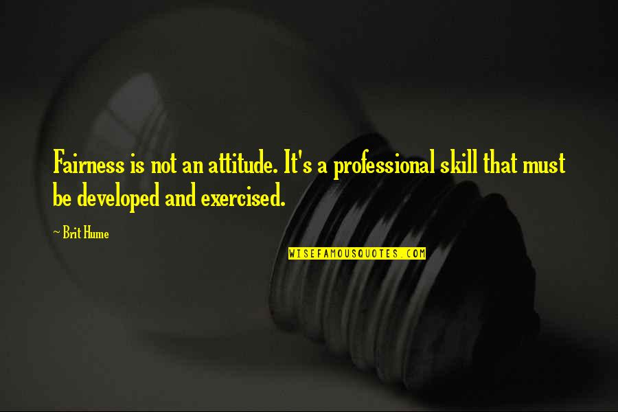 Attitude Professional Quotes By Brit Hume: Fairness is not an attitude. It's a professional Attitude Professional Quotes By Brit Hume: Fairness is not an attitude. It's a professional