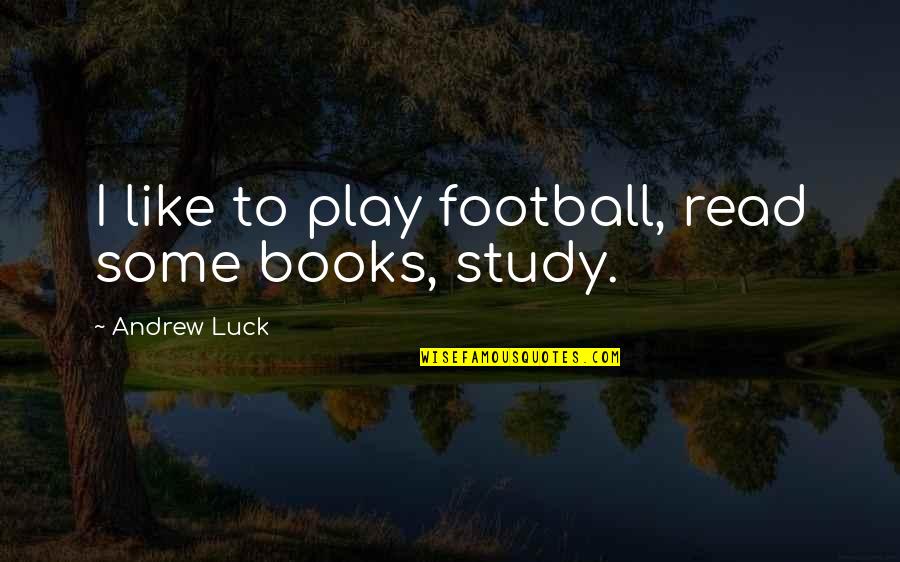 Attitude Proverbs Sayings And Quotes By Andrew Luck: I like to play football, read some books,