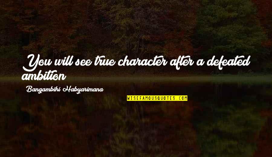 Attitude Quotes And Quotes By Bangambiki Habyarimana: You will see true character after a defeated Attitude Quotes And Quotes By Bangambiki Habyarimana: You will see true character after a defeated