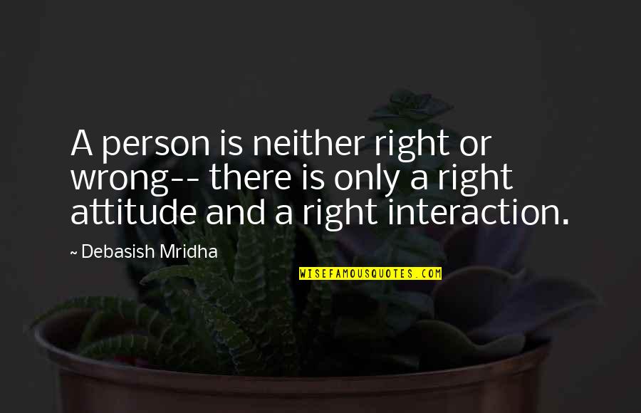 Attitude Quotes And Quotes By Debasish Mridha: A person is neither right or wrong-- there