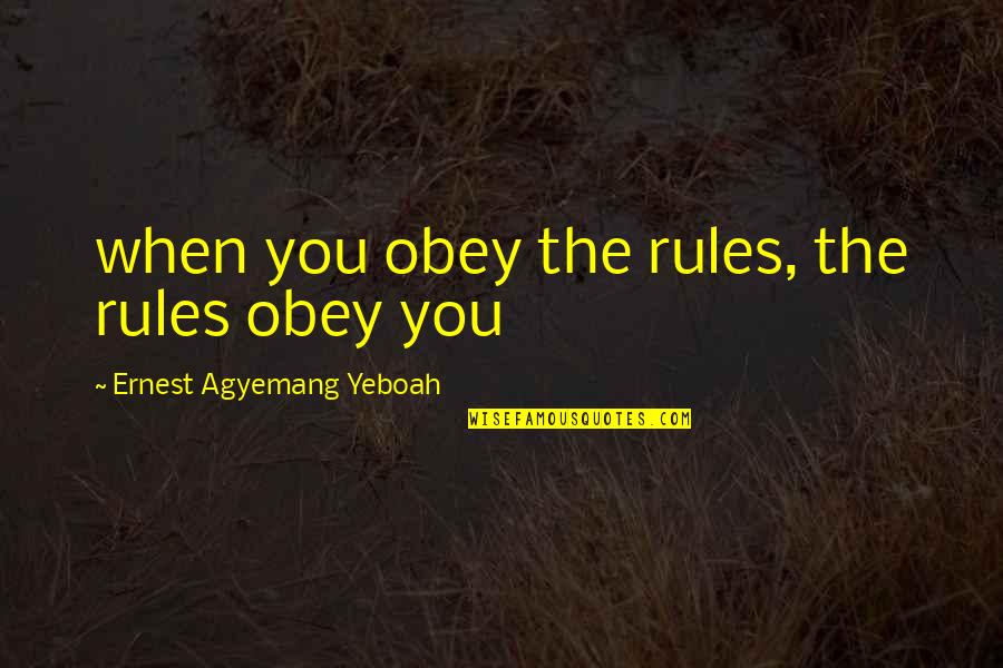 Attitude Quotes And Quotes By Ernest Agyemang Yeboah: when you obey the rules, the rules obey