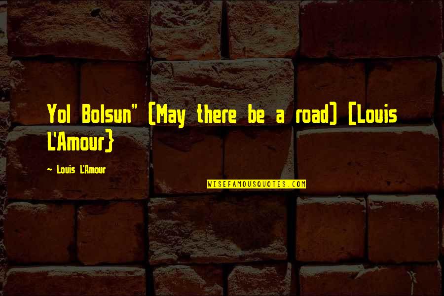 Attitude Quotes And Quotes By Louis L'Amour: Yol Bolsun" (May there be a road) [Louis Attitude Quotes And Quotes By Louis L'Amour: Yol Bolsun" (May there be a road) [Louis