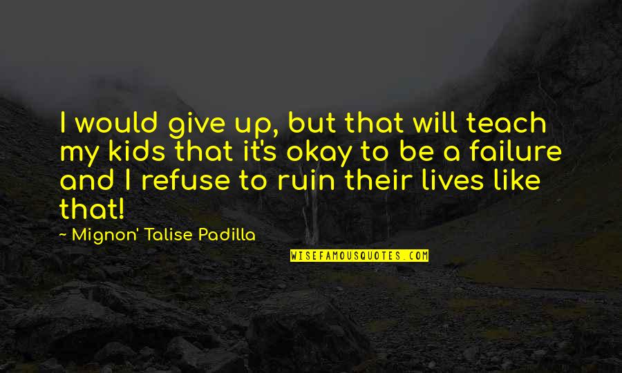 Attitude Quotes And Quotes By Mignon' Talise Padilla: I would give up, but that will teach Attitude Quotes And Quotes By Mignon' Talise Padilla: I would give up, but that will teach