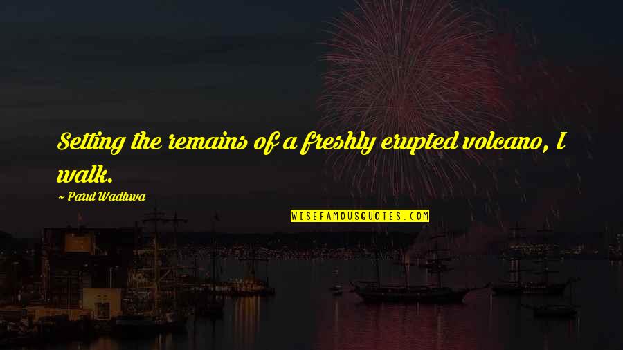 Attitude Quotes And Quotes By Parul Wadhwa: Setting the remains of a freshly erupted volcano, Attitude Quotes And Quotes By Parul Wadhwa: Setting the remains of a freshly erupted volcano,