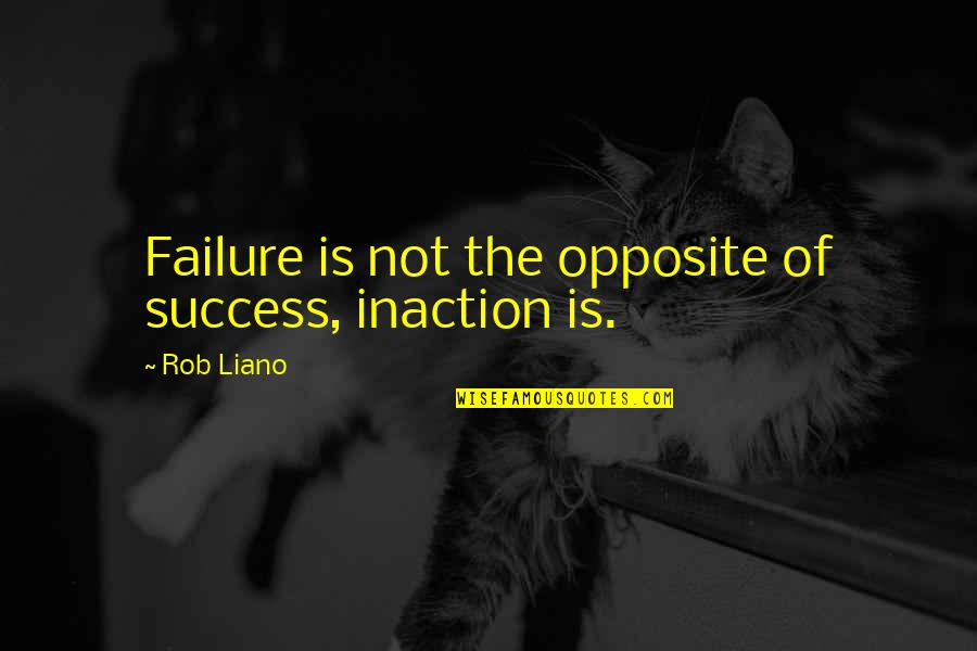 Attitude Quotes And Quotes By Rob Liano: Failure is not the opposite of success, inaction