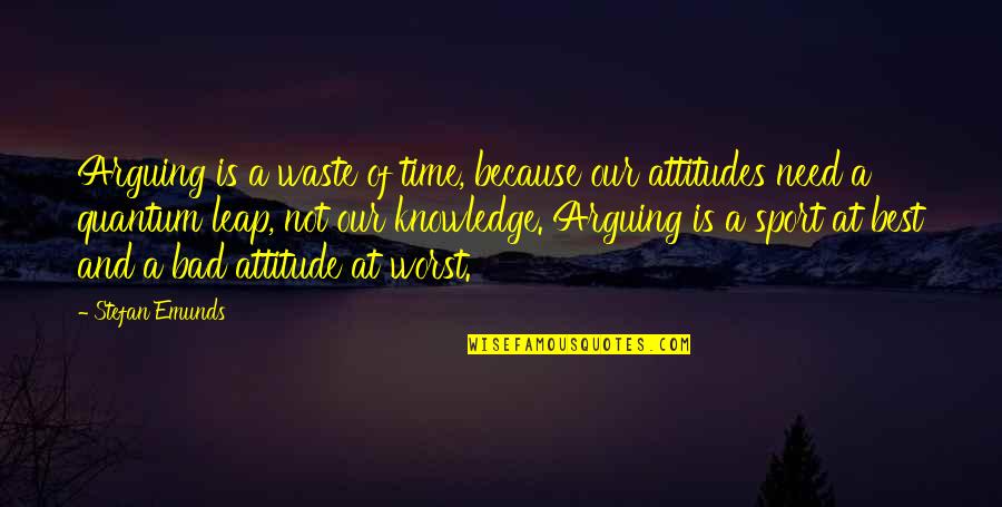 Attitude Quotes And Quotes By Stefan Emunds: Arguing is a waste of time, because our Attitude Quotes And Quotes By Stefan Emunds: Arguing is a waste of time, because our