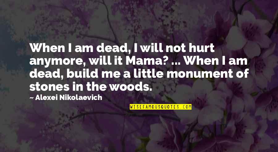 Attitude Small Height Girl Quotes By Alexei Nikolaevich: When I am dead, I will not hurt