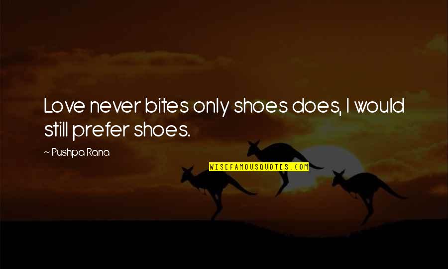 Attitude Smartness Quotes By Pushpa Rana: Love never bites only shoes does, I would