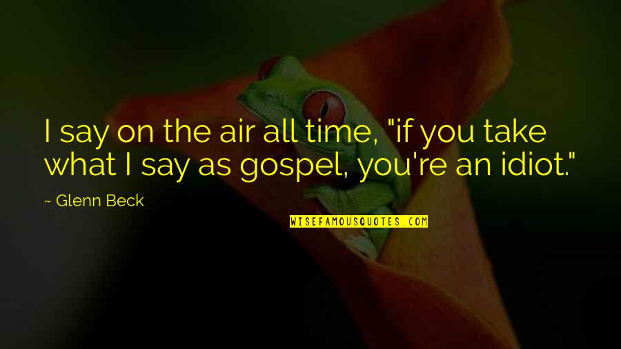 Attitude Smoker Quotes By Glenn Beck: I say on the air all time, "if