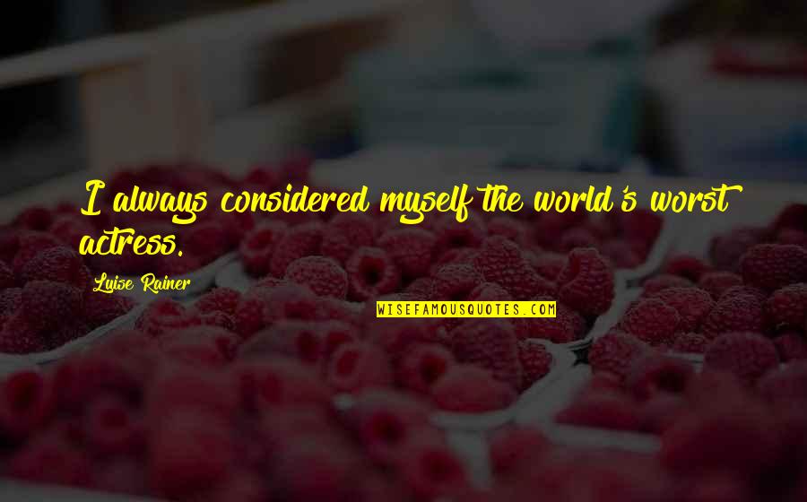 Attitude Smoker Quotes By Luise Rainer: I always considered myself the world's worst actress.