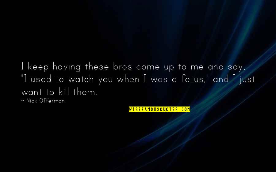 Attitude Smoker Quotes By Nick Offerman: I keep having these bros come up to