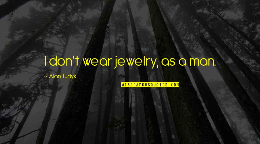 Attitude Spanish Quotes By Alan Tudyk: I don't wear jewelry, as a man. Attitude Spanish Quotes By Alan Tudyk: I don't wear jewelry, as a man.