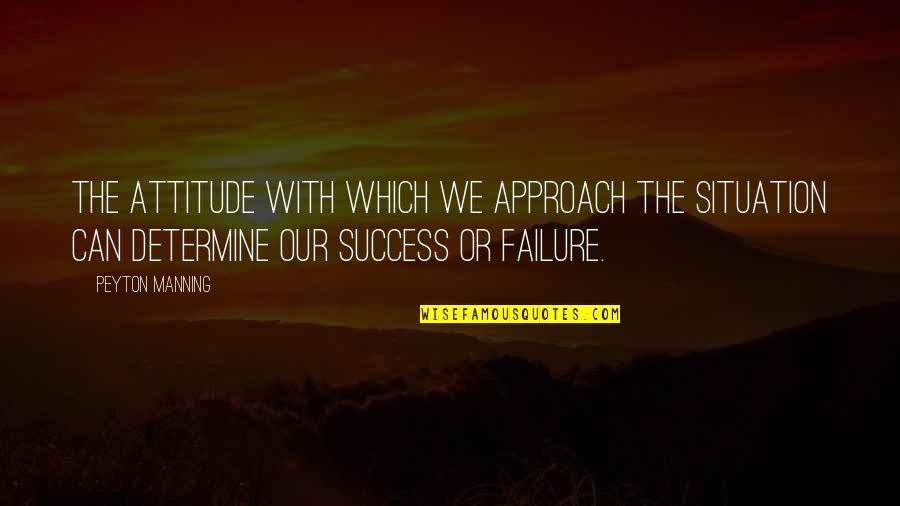 Attitude The Quotes By Peyton Manning: The attitude with which we approach the situation