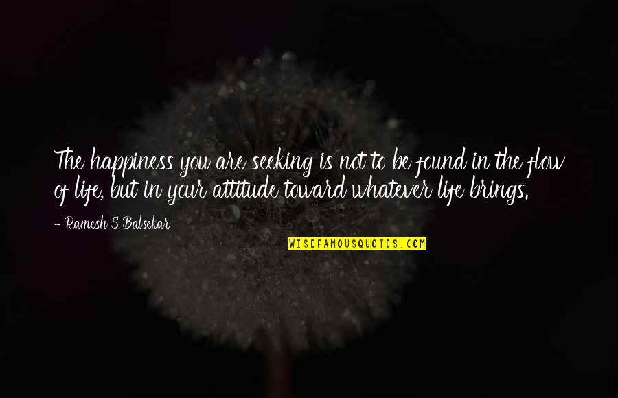 Attitude The Quotes By Ramesh S Balsekar: The happiness you are seeking is not to
