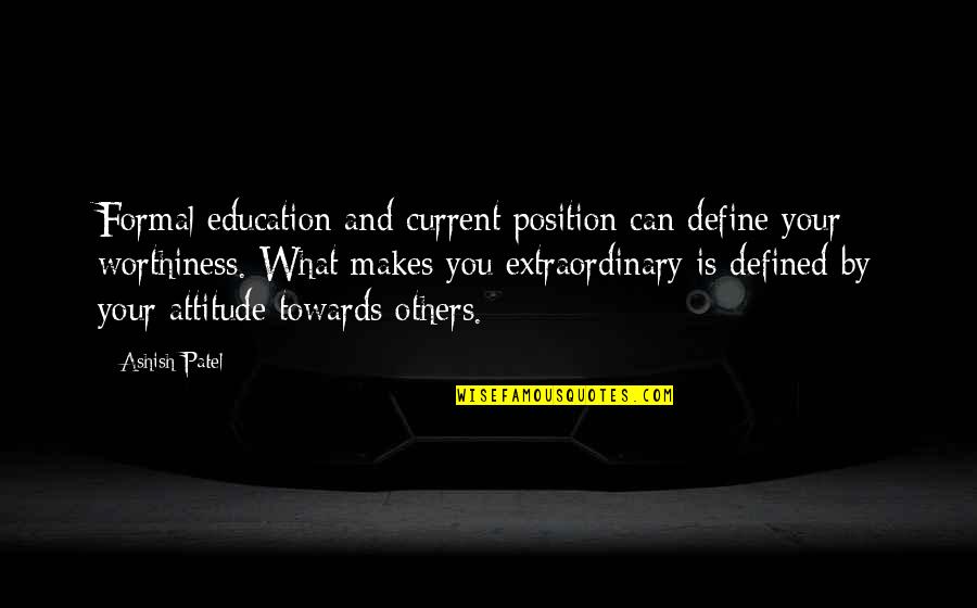 Attitude To Life Quotes By Ashish Patel: Formal education and current position can define your