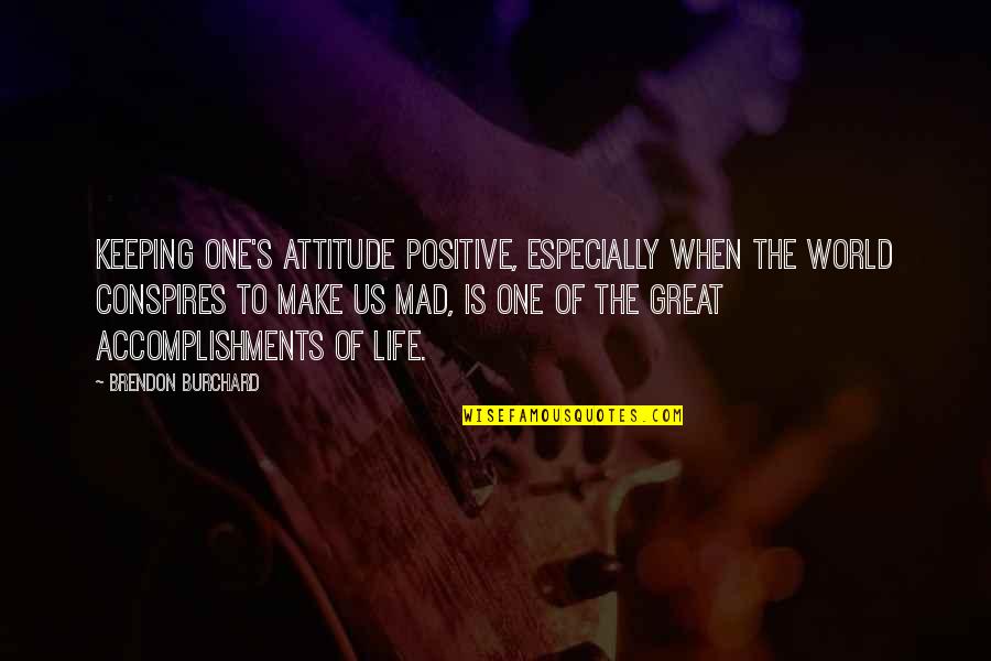 Attitude To Life Quotes By Brendon Burchard: Keeping one's attitude positive, especially when the world