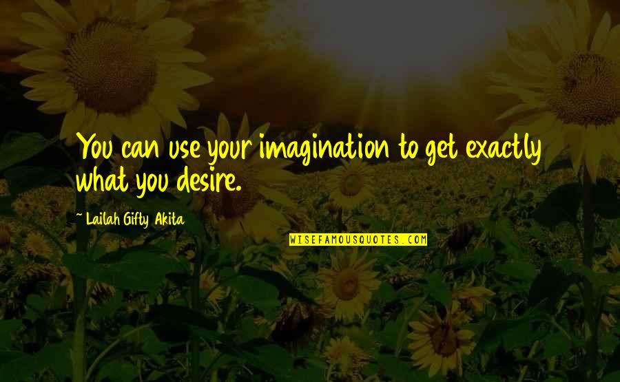 Attitude To Life Quotes By Lailah Gifty Akita: You can use your imagination to get exactly