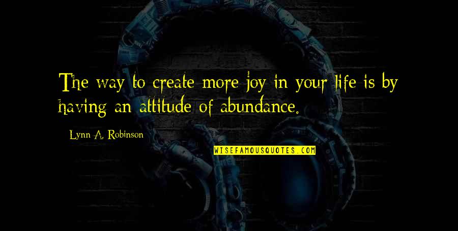 Attitude To Life Quotes By Lynn A. Robinson: The way to create more joy in your