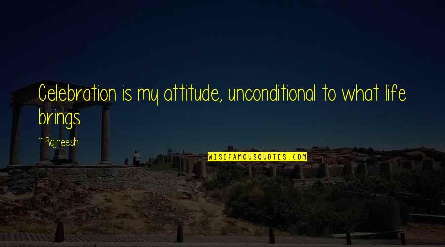 Attitude To Life Quotes By Rajneesh: Celebration is my attitude, unconditional to what life