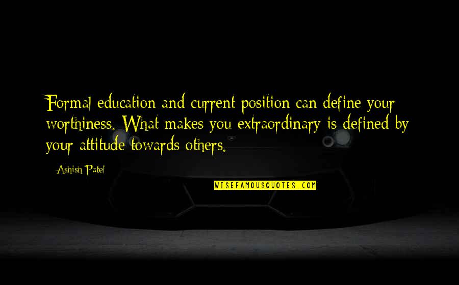 Attitude Towards Others Quotes By Ashish Patel: Formal education and current position can define your