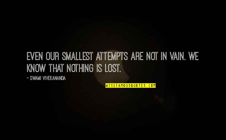 Attitude Towards Others Quotes By Swami Vivekananda: Even our smallest attempts are not in vain.