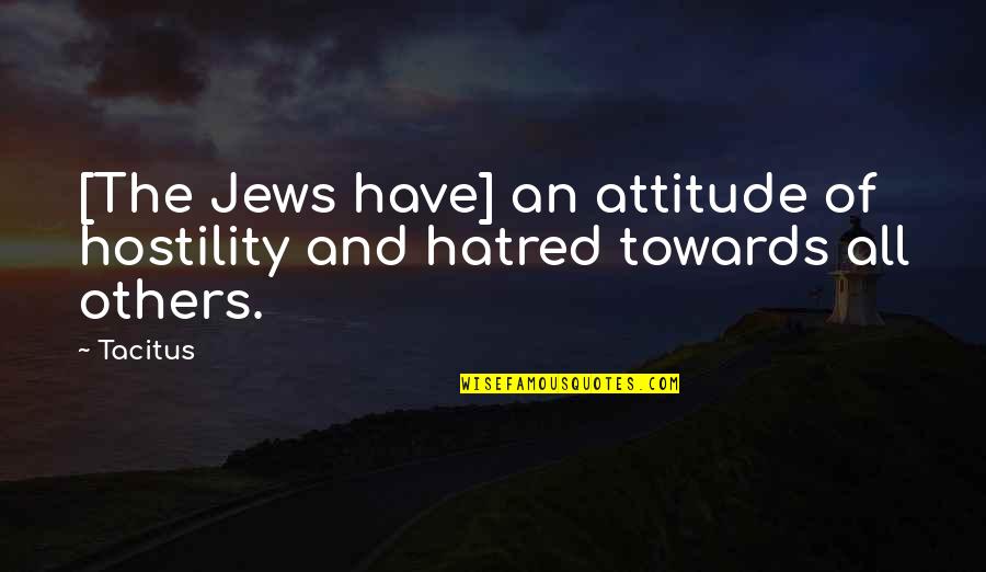 Attitude Towards Others Quotes By Tacitus: [The Jews have] an attitude of hostility and