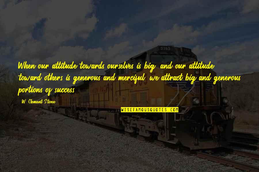 Attitude Towards Others Quotes By W. Clement Stone: When our attitude towards ourselves is big, and