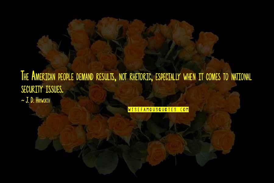 Attitude Towards Work Quotes By J. D. Hayworth: The American people demand results, not rhetoric, especially