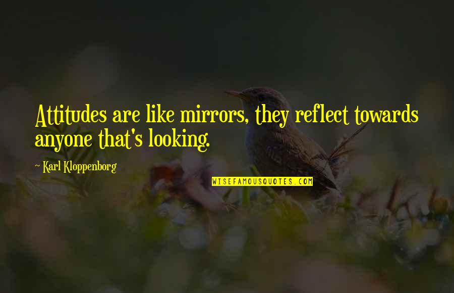 Attitude Towards Work Quotes By Karl Kloppenborg: Attitudes are like mirrors, they reflect towards anyone