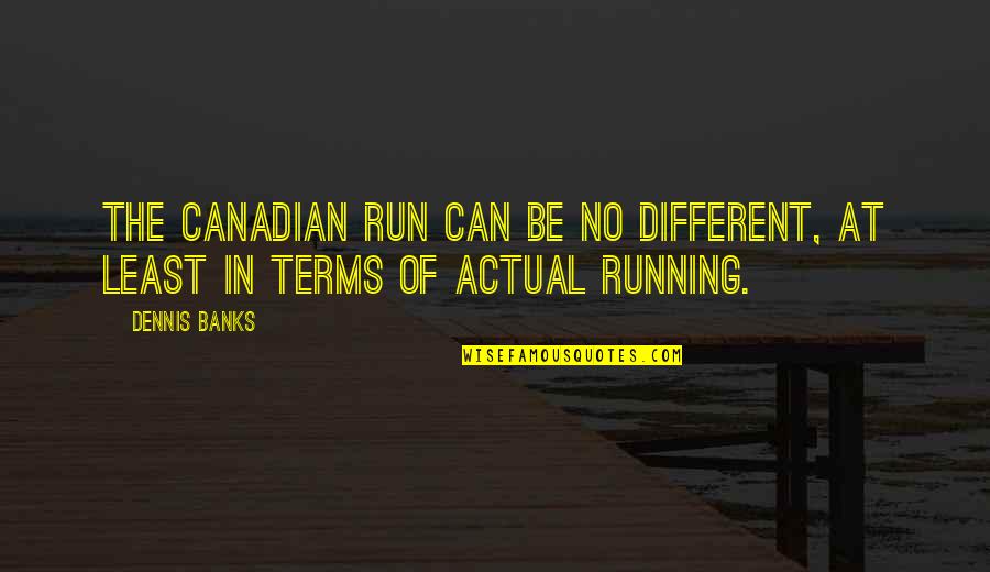 Attitude Type Of Quotes By Dennis Banks: The Canadian run can be no different, at
