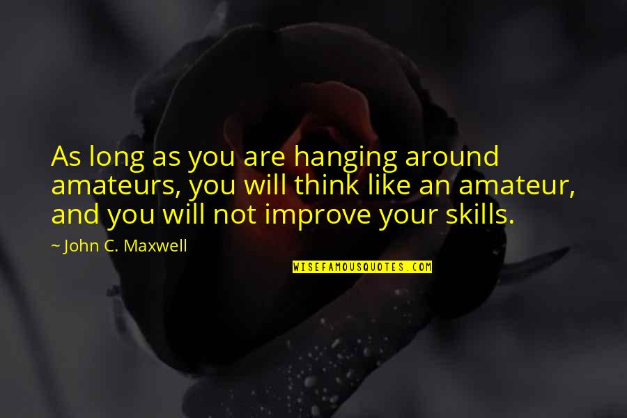 Attitude Type Of Quotes By John C. Maxwell: As long as you are hanging around amateurs,