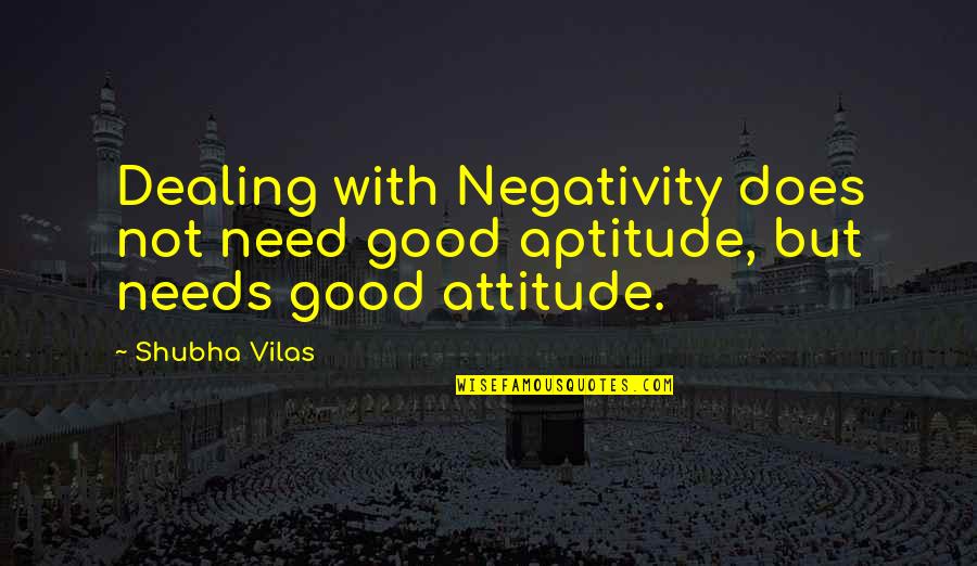Attitude Vs Aptitude Quotes By Shubha Vilas: Dealing with Negativity does not need good aptitude,