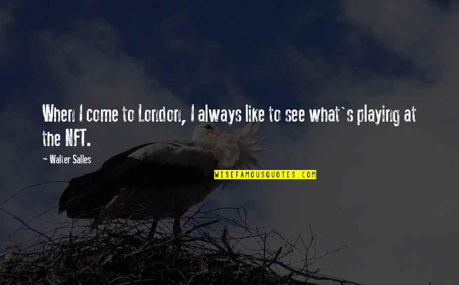 Attitude Vs Aptitude Quotes By Walter Salles: When I come to London, I always like