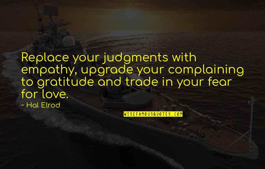 Attitude With Love Quotes By Hal Elrod: Replace your judgments with empathy, upgrade your complaining