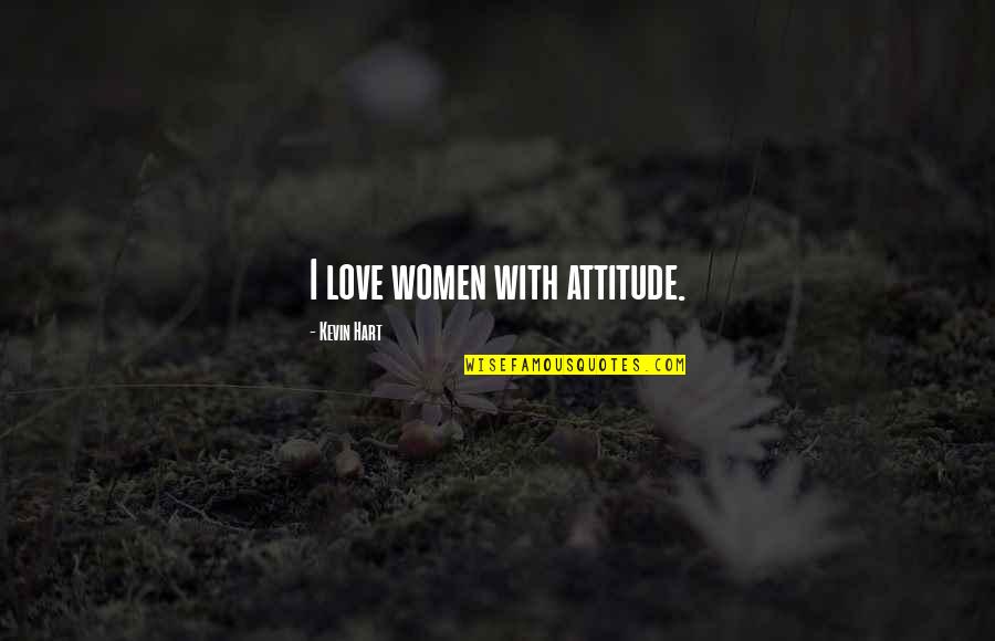 Attitude With Love Quotes By Kevin Hart: I love women with attitude.