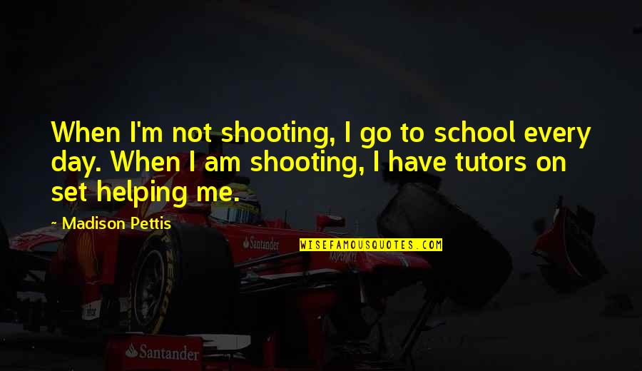 Attitudece Quotes By Madison Pettis: When I'm not shooting, I go to school