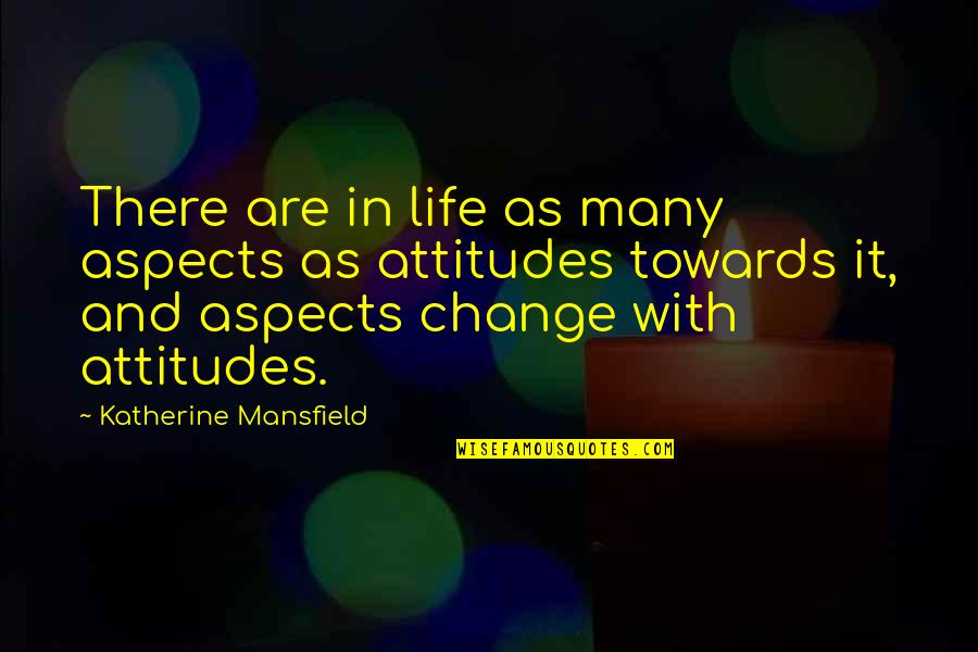 Attitudes And Life Quotes By Katherine Mansfield: There are in life as many aspects as