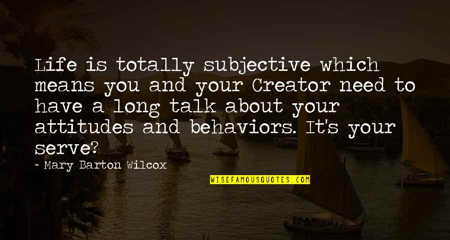 Attitudes And Life Quotes By Mary Barton Wilcox: Life is totally subjective which means you and