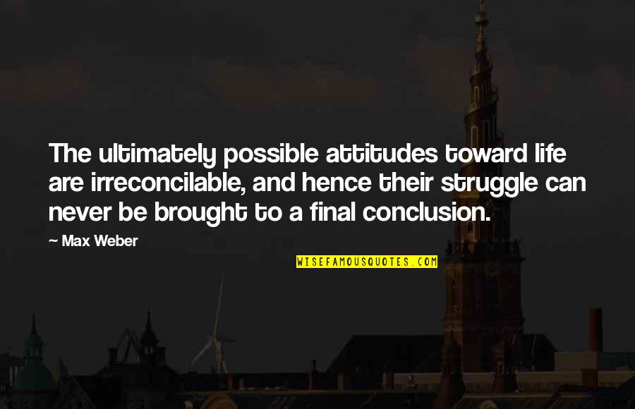 Attitudes And Life Quotes By Max Weber: The ultimately possible attitudes toward life are irreconcilable,