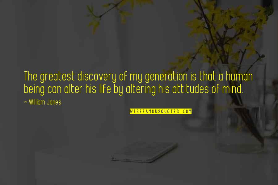 Attitudes And Life Quotes By William Jones: The greatest discovery of my generation is that