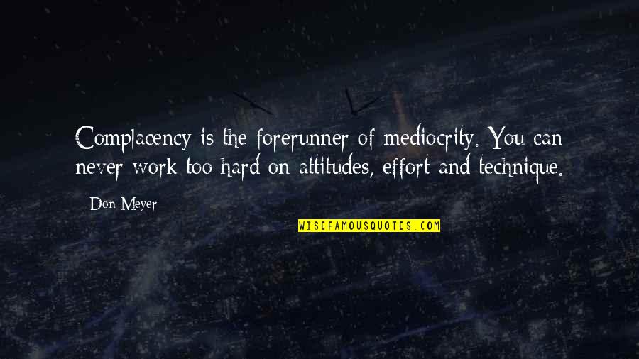 Attitudes In Sports Quotes By Don Meyer: Complacency is the forerunner of mediocrity. You can